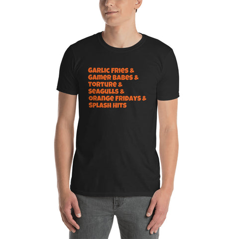 "Gamer Babes & Garlic Fries & Torture & Seagulls & Orange Fridays & Splash Hits" Short-Sleeve Unisex T-Shirt