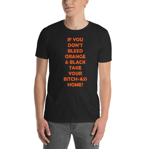 "IF YOU DON'T BLEED ORANGE & BLACK TAKE YOUR BITCH-ASS HOME!" Short-Sleeve Unisex T-Shirt