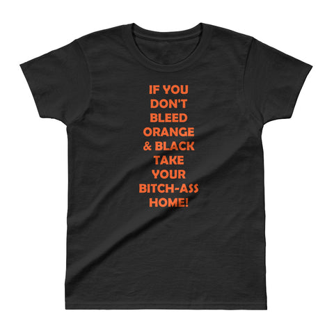 "IF YOU DON'T BLEED ORANGE & BLACK TAKE YOUR BITCH-ASS HOME" Ladies' T-shirt